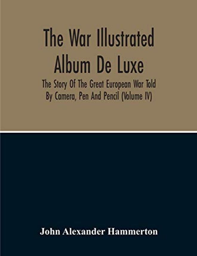 War Illustrated Album De Luxe; The Story Of The Great European War Told By Camera, Pen And Pencil (Volume Iv)